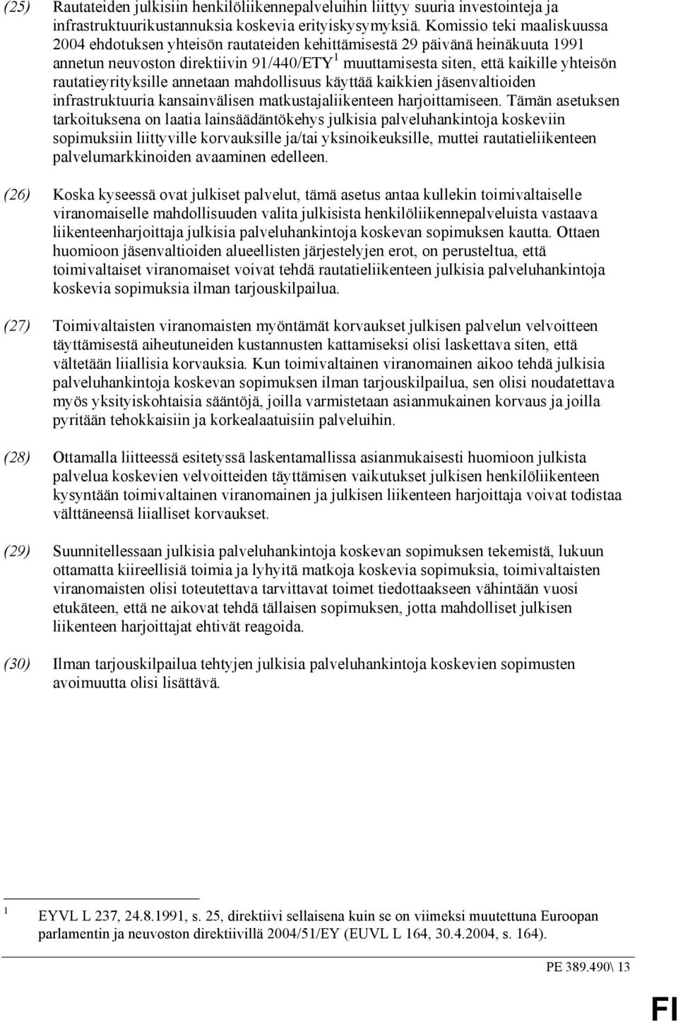 rautatieyrityksille annetaan mahdollisuus käyttää kaikkien jäsenvaltioiden infrastruktuuria kansainvälisen matkustajaliikenteen harjoittamiseen.