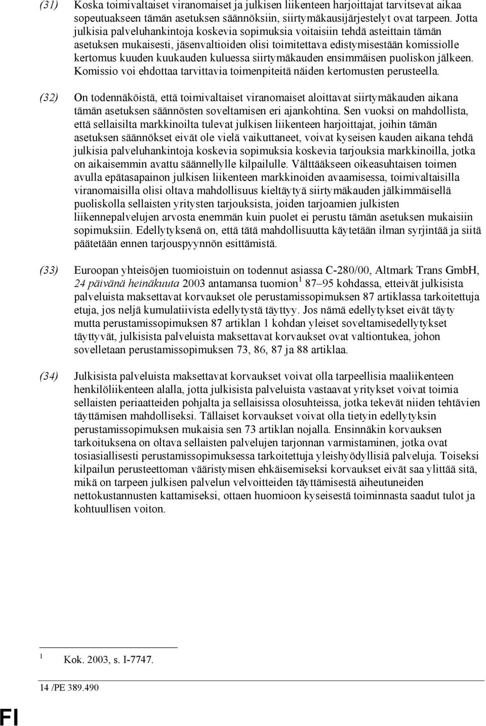 kuluessa siirtymäkauden ensimmäisen puoliskon jälkeen. Komissio voi ehdottaa tarvittavia toimenpiteitä näiden kertomusten perusteella.