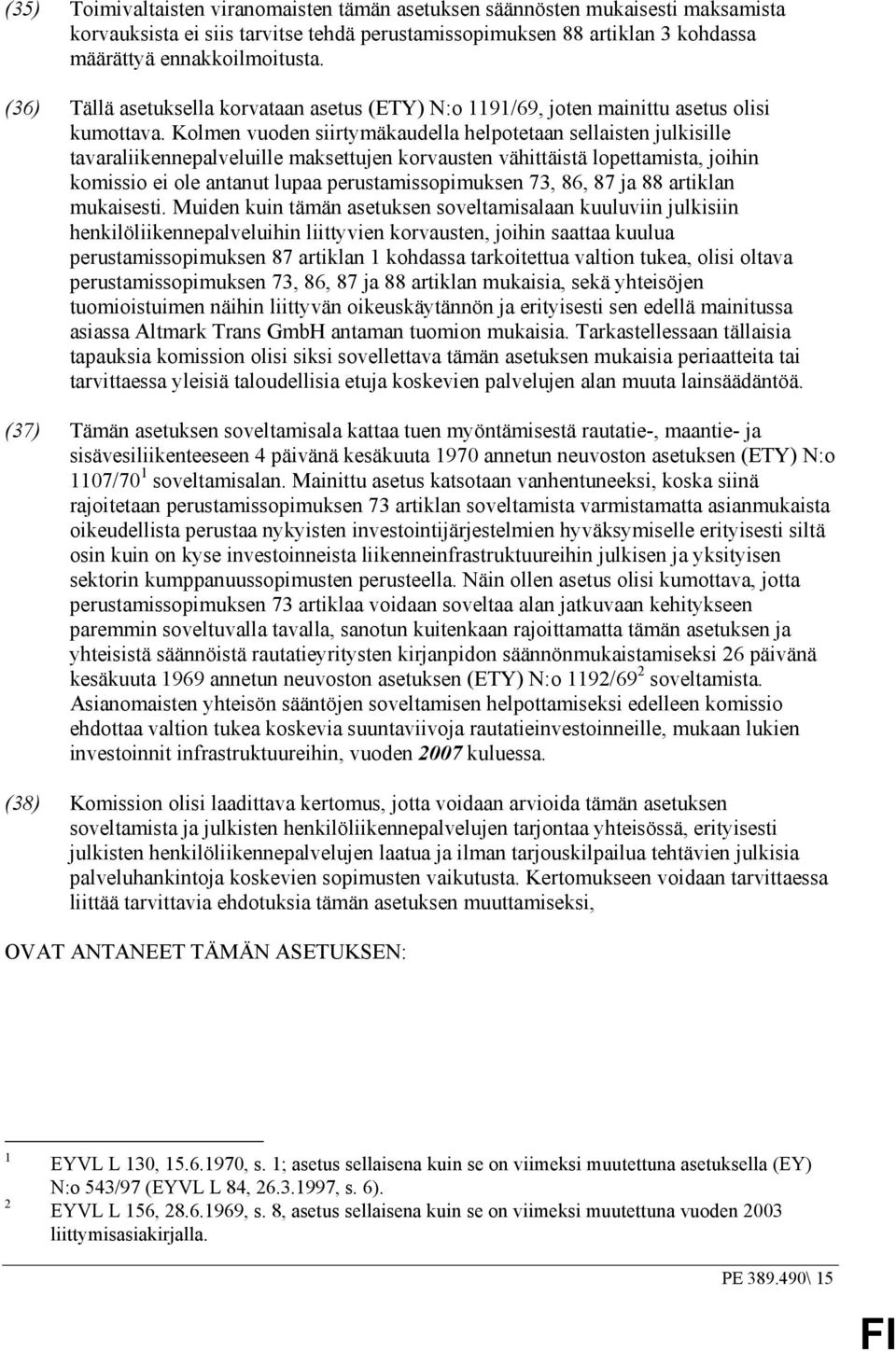 Kolmen vuoden siirtymäkaudella helpotetaan sellaisten julkisille tavaraliikennepalveluille maksettujen korvausten vähittäistä lopettamista, joihin komissio ei ole antanut lupaa perustamissopimuksen
