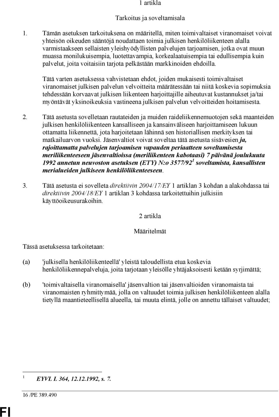 yleishyödyllisten palvelujen tarjoamisen, jotka ovat muun muassa monilukuisempia, luotettavampia, korkealaatuisempia tai edullisempia kuin palvelut, joita voitaisiin tarjota pelkästään markkinoiden