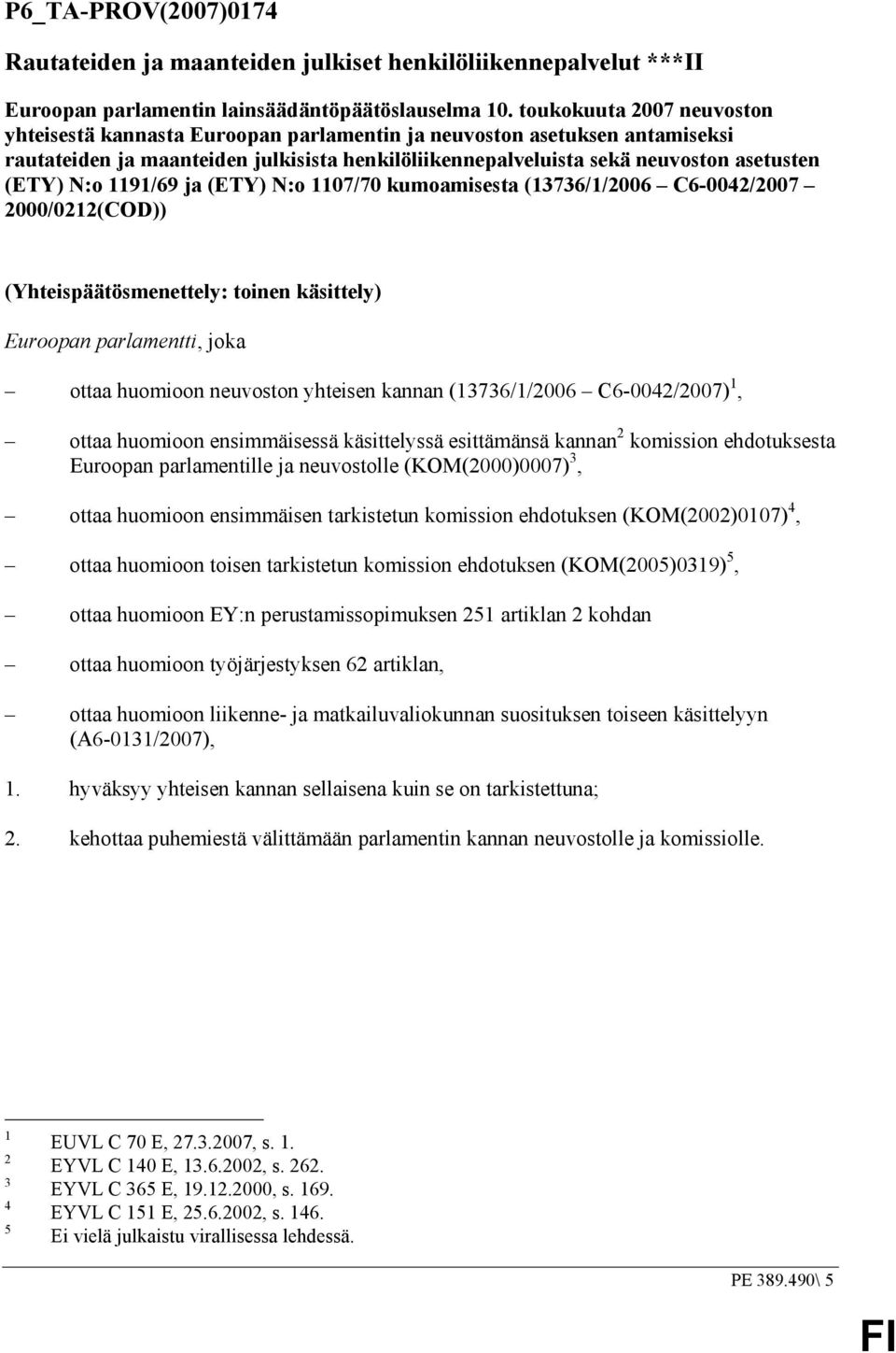 N:o 1191/69 ja (ETY) N:o 1107/70 kumoamisesta (13736/1/2006 C6-0042/2007 2000/0212(COD)) (Yhteispäätösmenettely: toinen käsittely) Euroopan parlamentti, joka ottaa huomioon neuvoston yhteisen kannan