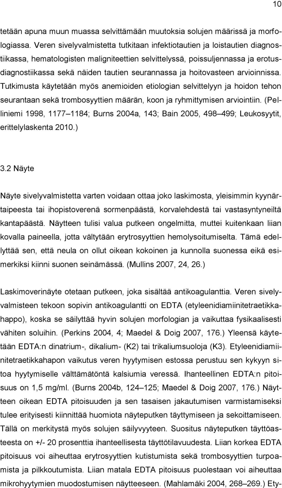 seurannassa ja hoitovasteen arvioinnissa. Tutkimusta käytetään myös anemioiden etiologian selvittelyyn ja hoidon tehon seurantaan sekä trombosyyttien määrän, koon ja ryhmittymisen arviointiin.
