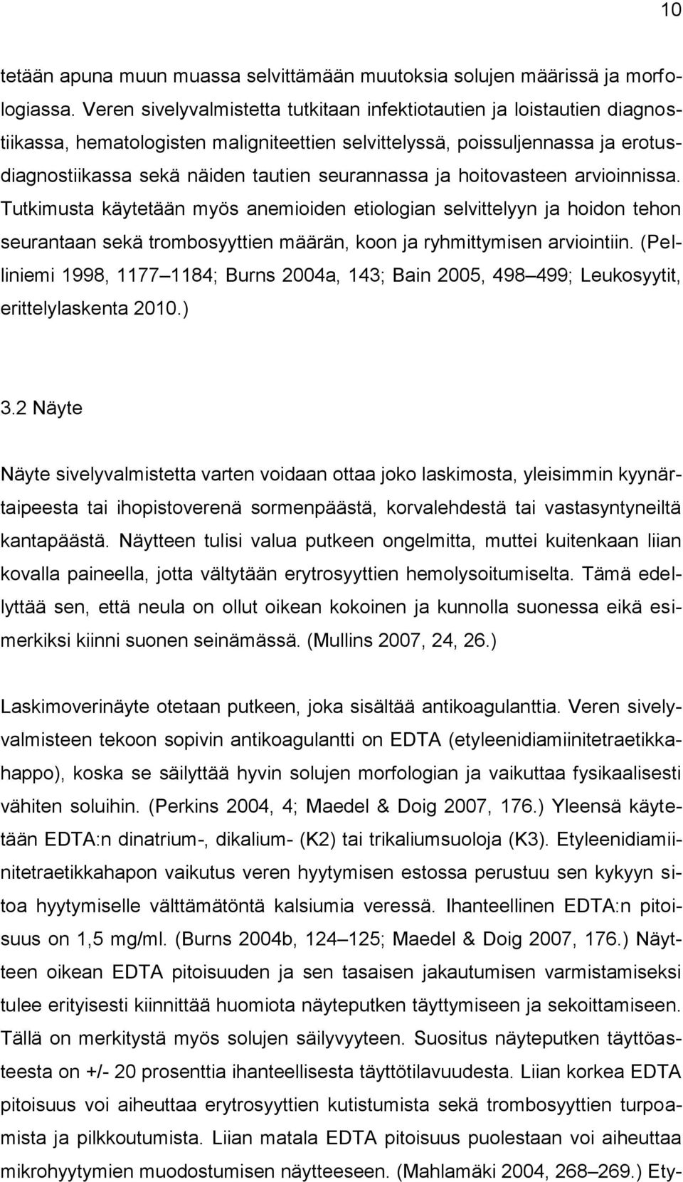 seurannassa ja hoitovasteen arvioinnissa. Tutkimusta käytetään myös anemioiden etiologian selvittelyyn ja hoidon tehon seurantaan sekä trombosyyttien määrän, koon ja ryhmittymisen arviointiin.