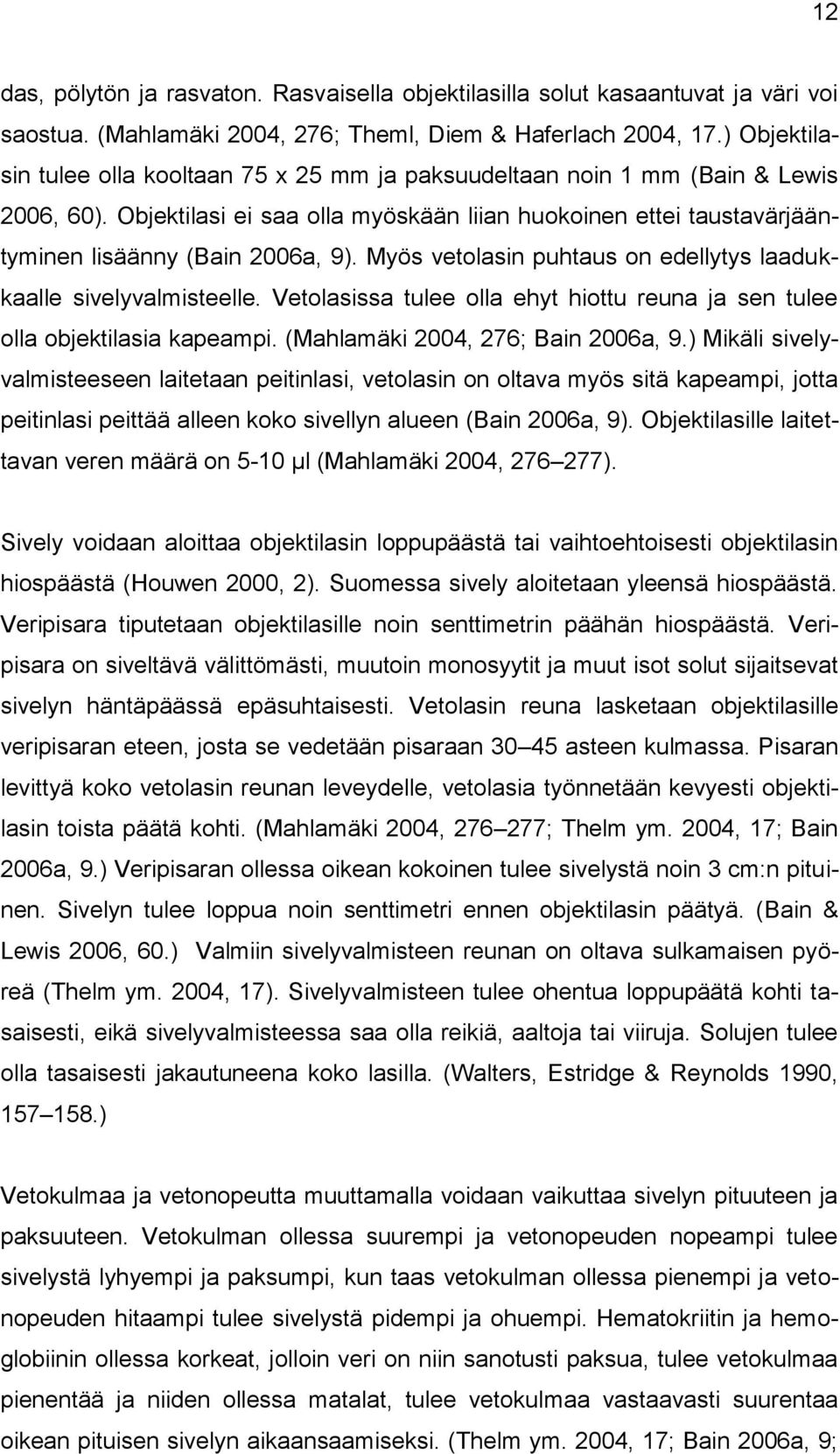 Myös vetolasin puhtaus on edellytys laadukkaalle sivelyvalmisteelle. Vetolasissa tulee olla ehyt hiottu reuna ja sen tulee olla objektilasia kapeampi. (Mahlamäki 2004, 276; Bain 2006a, 9.