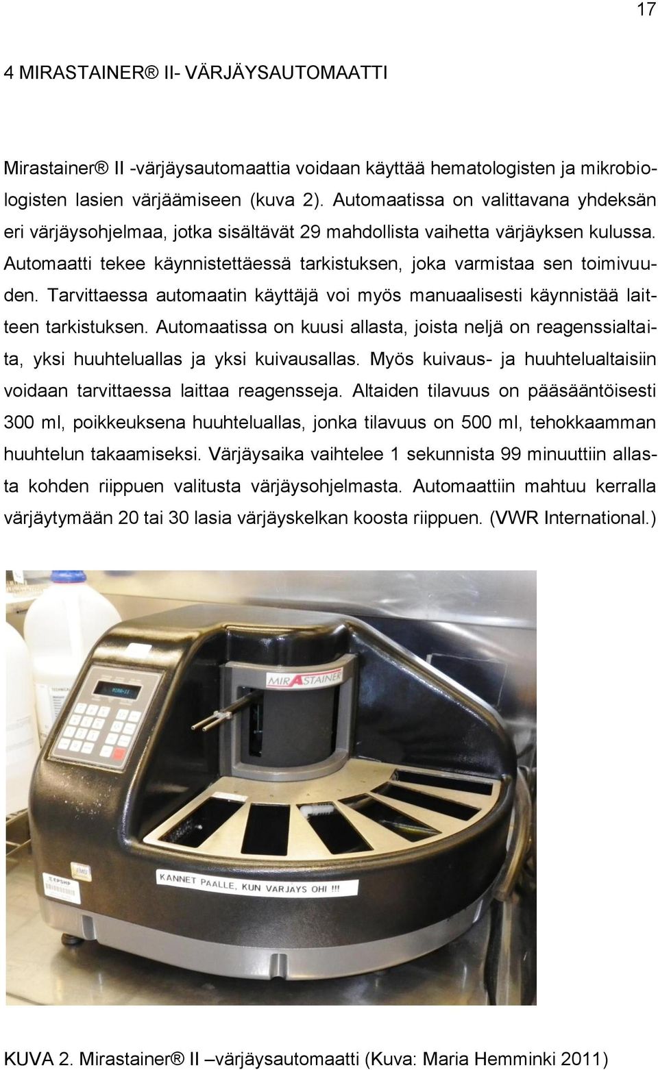 Tarvittaessa automaatin käyttäjä voi myös manuaalisesti käynnistää laitteen tarkistuksen. Automaatissa on kuusi allasta, joista neljä on reagenssialtaita, yksi huuhteluallas ja yksi kuivausallas.