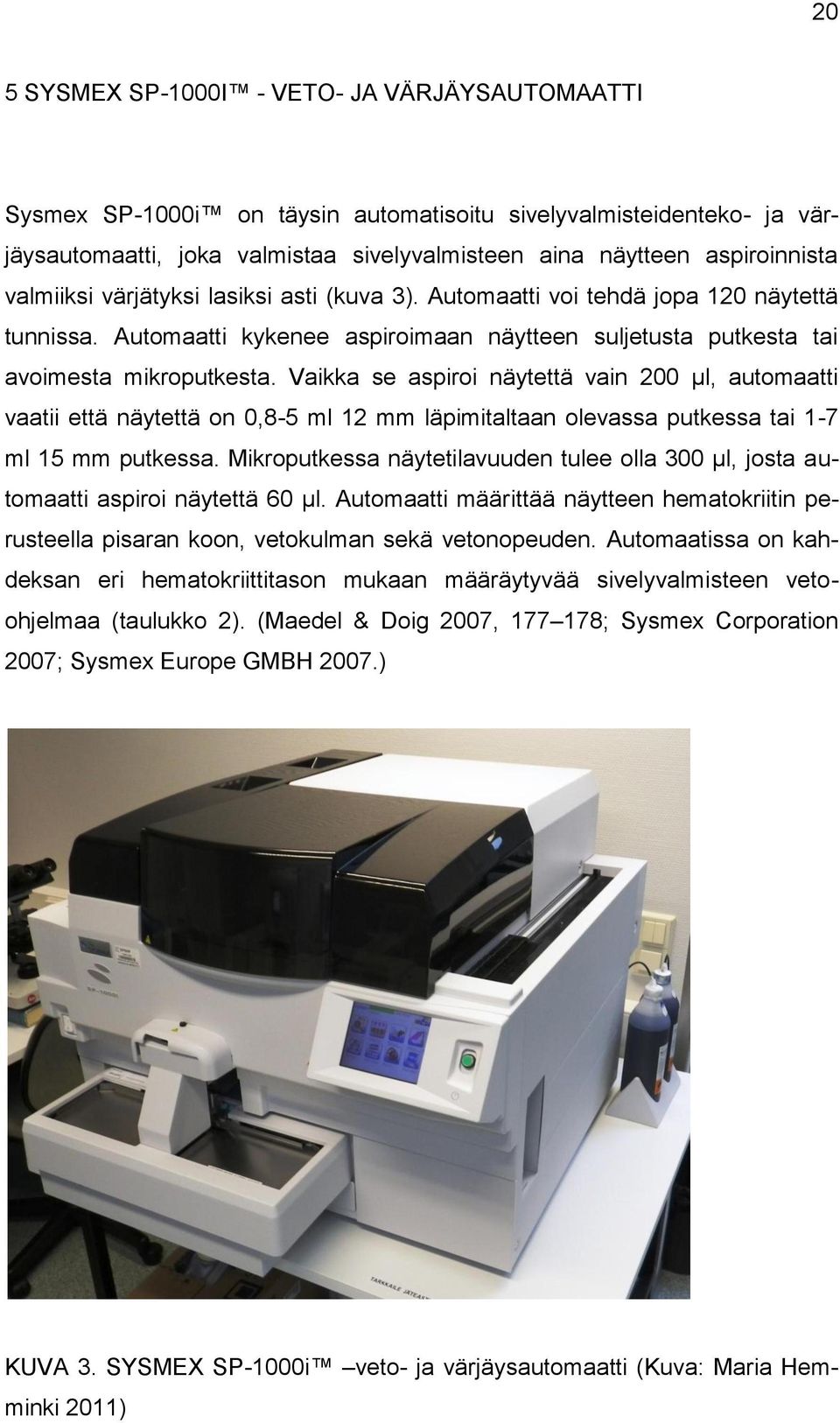 Vaikka se aspiroi näytettä vain 200 µl, automaatti vaatii että näytettä on 0,8-5 ml 12 mm läpimitaltaan olevassa putkessa tai 1-7 ml 15 mm putkessa.