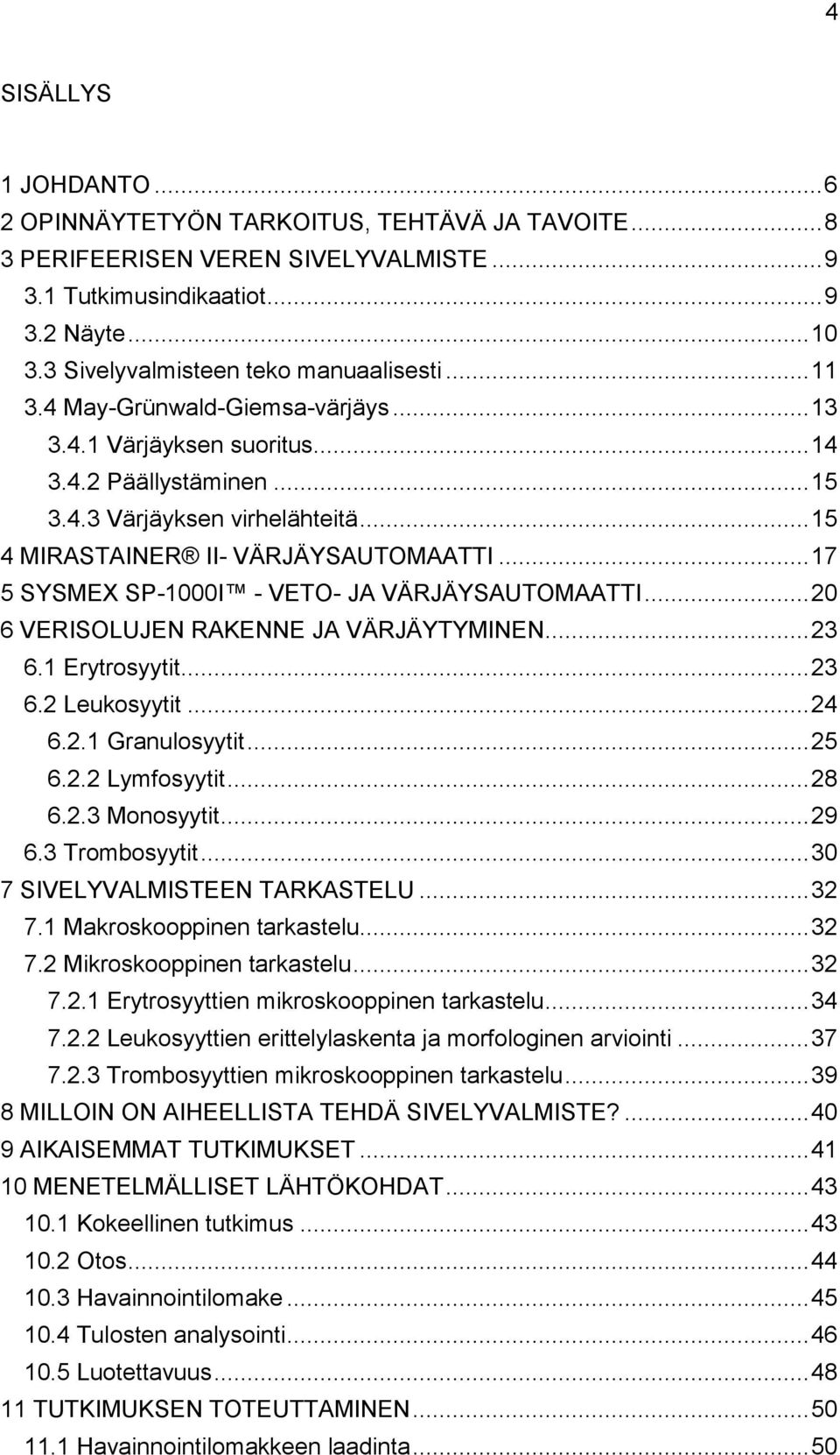 .. 15 4 MIRASTAINER II- VÄRJÄYSAUTOMAATTI... 17 5 SYSMEX SP-1000I - VETO- JA VÄRJÄYSAUTOMAATTI... 20 6 VERISOLUJEN RAKENNE JA VÄRJÄYTYMINEN... 23 6.1 Erytrosyytit... 23 6.2 Leukosyytit... 24 6.2.1 Granulosyytit.