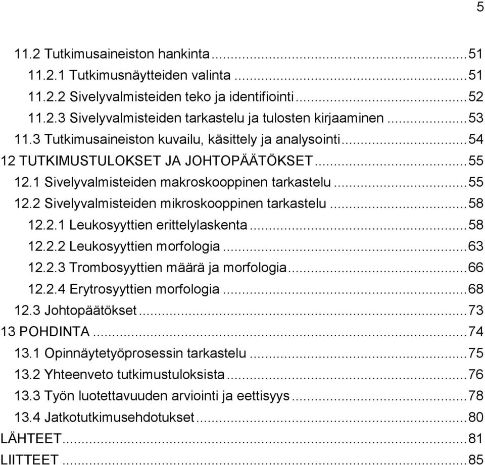 .. 58 12.2.1 Leukosyyttien erittelylaskenta... 58 12.2.2 Leukosyyttien morfologia... 63 12.2.3 Trombosyyttien määrä ja morfologia... 66 12.2.4 Erytrosyyttien morfologia... 68 12.3 Johtopäätökset.