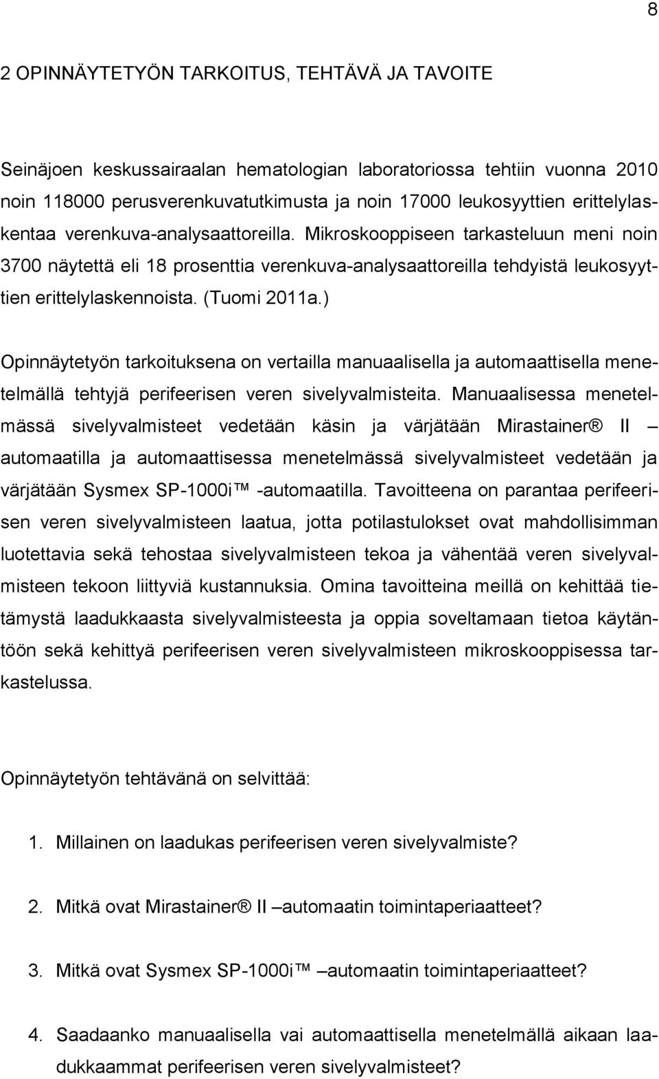 (Tuomi 2011a.) Opinnäytetyön tarkoituksena on vertailla manuaalisella ja automaattisella menetelmällä tehtyjä perifeerisen veren sivelyvalmisteita.