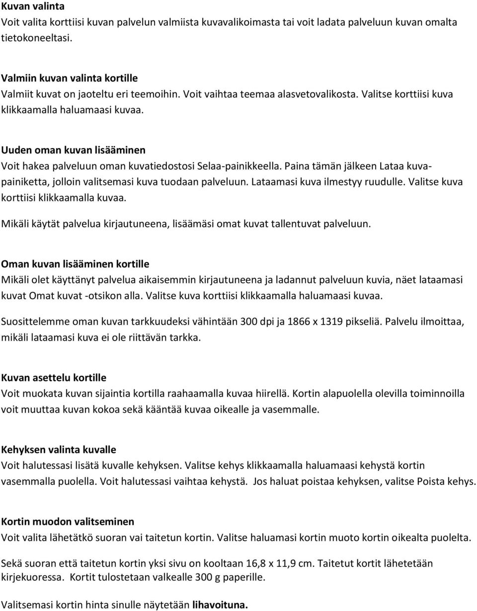 Uuden oman kuvan lisääminen Voit hakea palveluun oman kuvatiedostosi Selaa-painikkeella. Paina tämän jälkeen Lataa kuvapainiketta, jolloin valitsemasi kuva tuodaan palveluun.