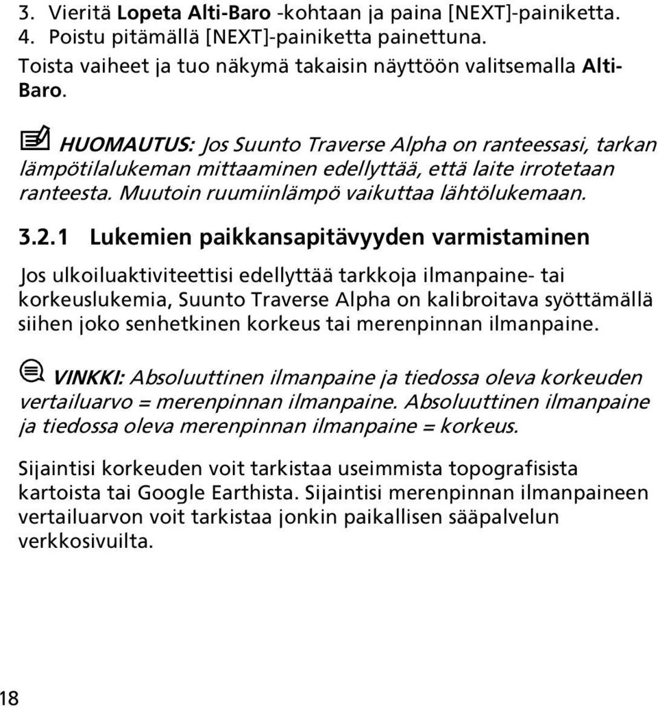 1 Lukemien paikkansapitävyyden varmistaminen Jos ulkoiluaktiviteettisi edellyttää tarkkoja ilmanpaine- tai korkeuslukemia, Suunto Traverse Alpha on kalibroitava syöttämällä siihen joko senhetkinen