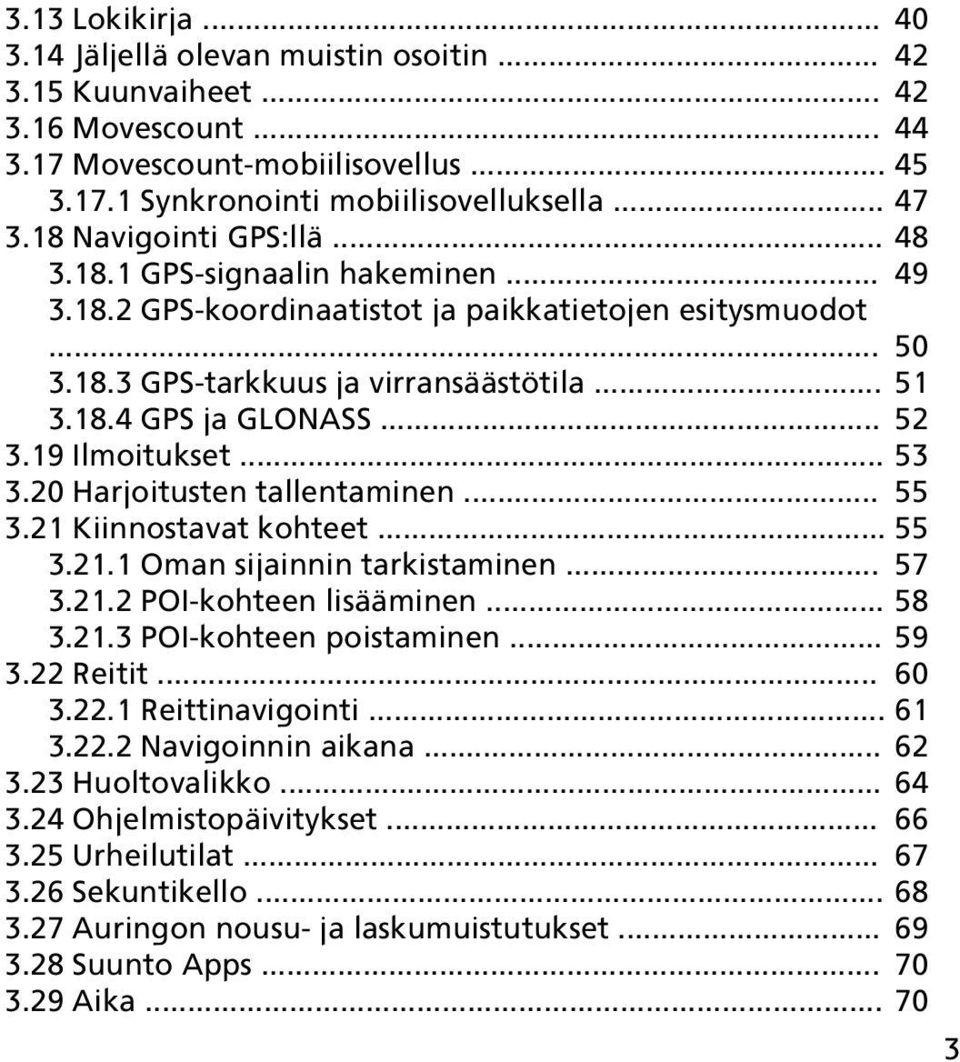 .. 52 3.19 Ilmoitukset... 53 3.20 Harjoitusten tallentaminen... 55 3.21 Kiinnostavat kohteet... 55 3.21.1 Oman sijainnin tarkistaminen... 57 3.21.2 POI-kohteen lisääminen... 58 3.21.3 POI-kohteen poistaminen.