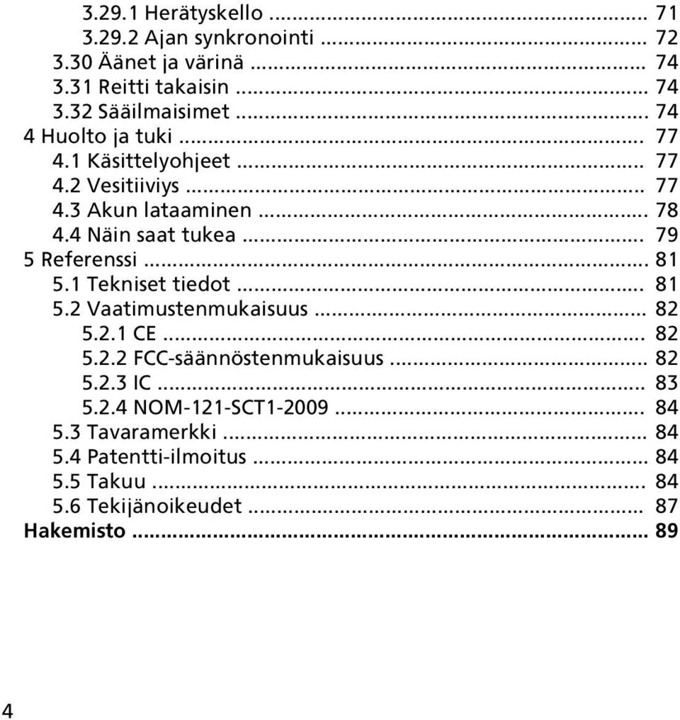 .. 79 5 Referenssi... 81 5.1 Tekniset tiedot... 81 5.2 Vaatimustenmukaisuus... 82 5.2.1 CE... 82 5.2.2 FCC-säännöstenmukaisuus... 82 5.2.3 IC.