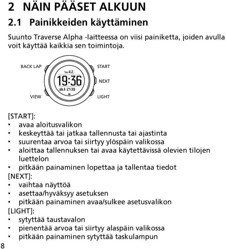 19:36 21:39 START NEXT LIGHT [START]: avaa aloitusvalikon keskeyttää tai jatkaa tallennusta tai ajastinta suurentaa arvoa tai siirtyy ylöspäin valikossa aloittaa