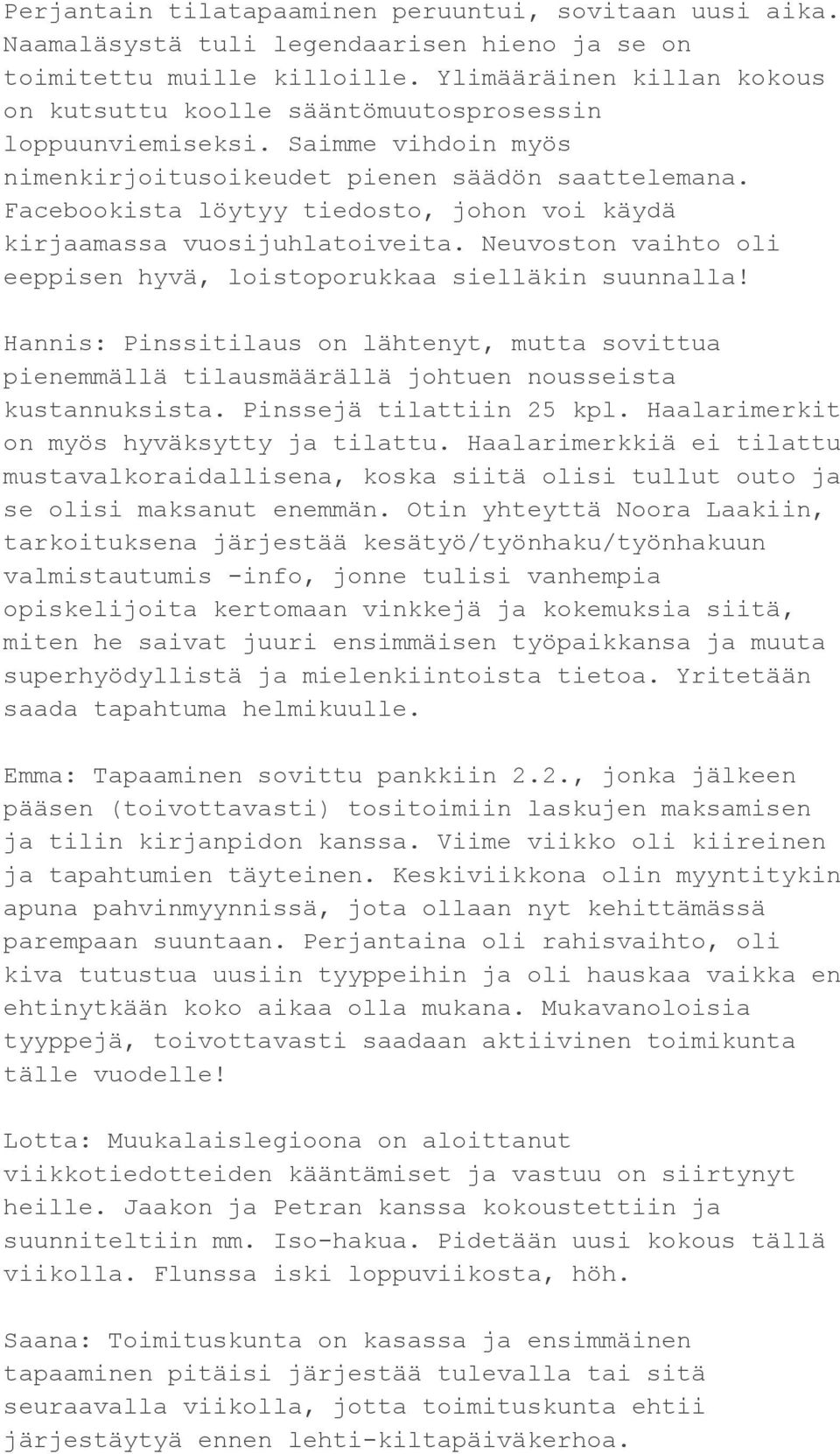 Facebookista löytyy tiedosto, johon voi käydä kirjaamassa vuosijuhlatoiveita. Neuvoston vaihto oli eeppisen hyvä, loistoporukkaa sielläkin suunnalla!