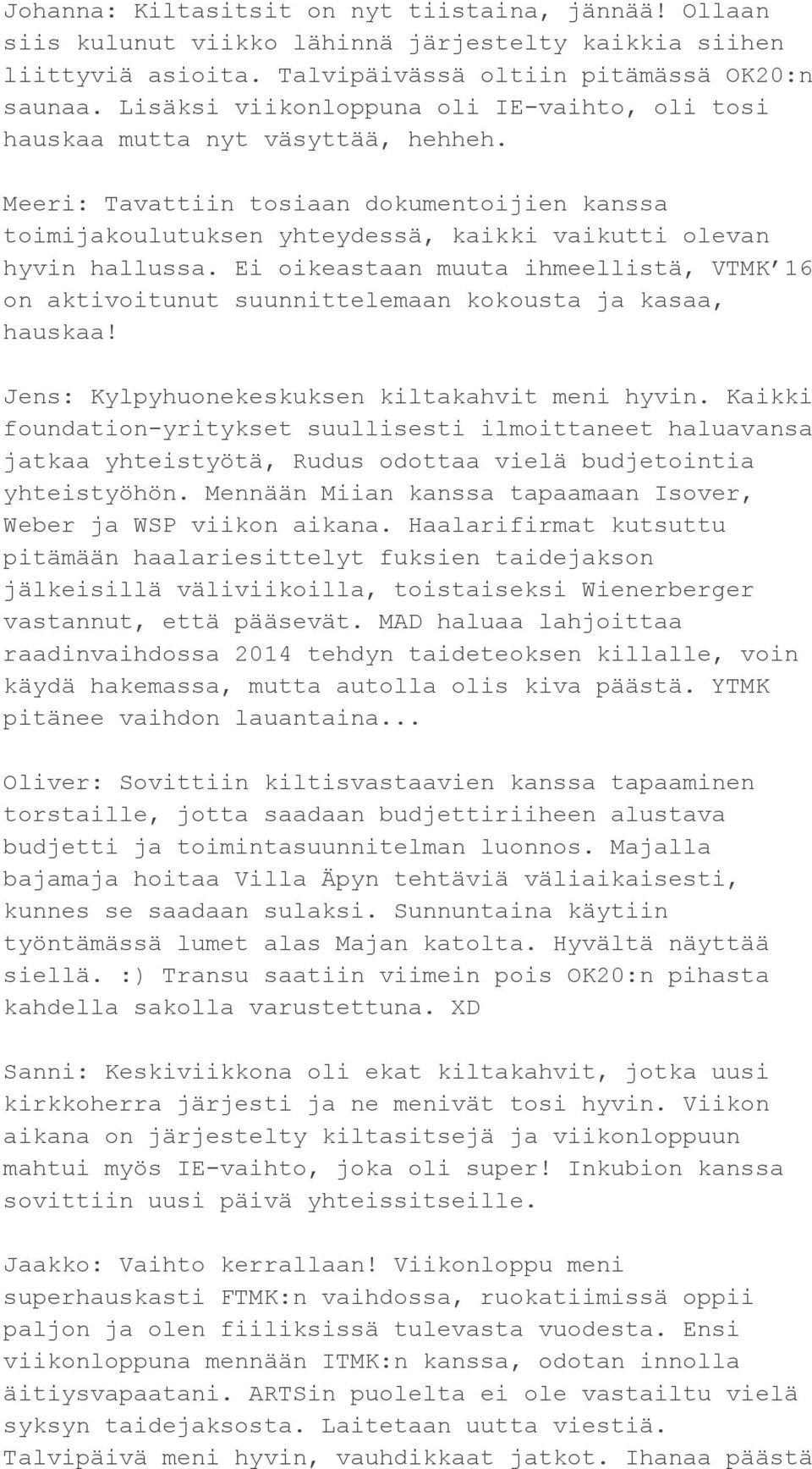 Ei oikeastaan muuta ihmeellistä, VTMK 16 on aktivoitunut suunnittelemaan kokousta ja kasaa, hauskaa! Jens: Kylpyhuonekeskuksen kiltakahvit meni hyvin.