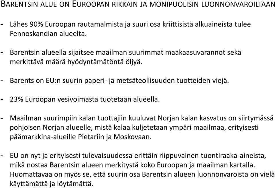 luonnonvaroiltaan. määrä hyödyntämätöntä Lähes 90% öljyä. Euroopan rautamalmista ja suuri osa kriittisistä alkuaineista tulee Fennoskandian alueelta.