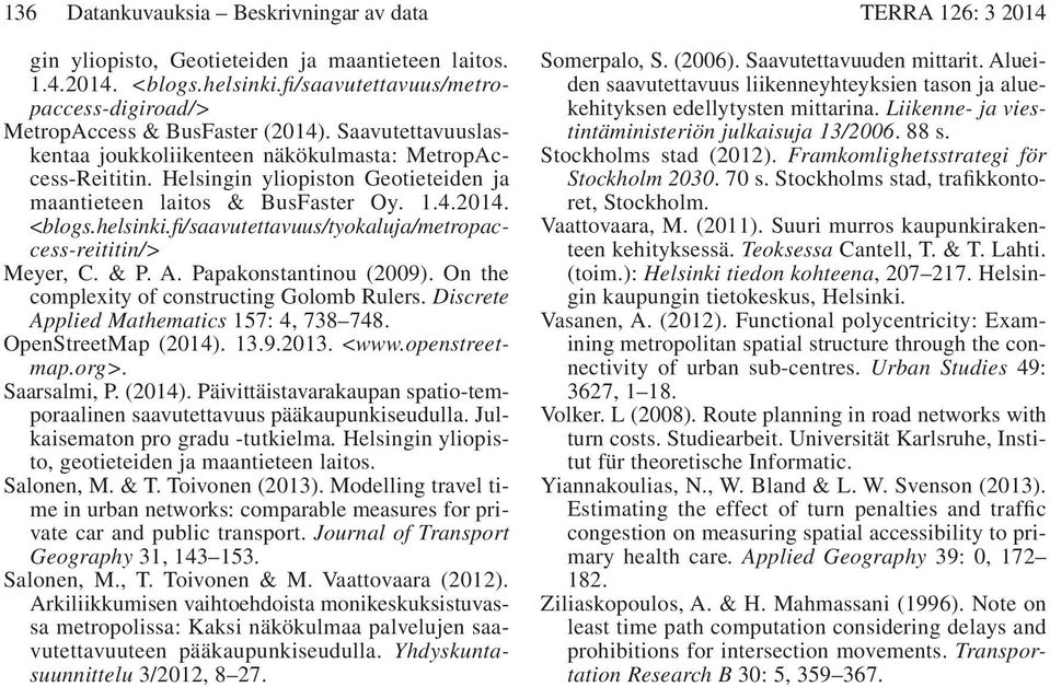 Helsingin yliopiston Geotieteiden ja maantieteen laitos & BusFaster Oy. 1.4.2014. <blogs.helsinki.fi/saavutettavuus/tyokaluja/metropaccess-reititin/> Meyer, C. & P. A. Papakonstantinou (2009).