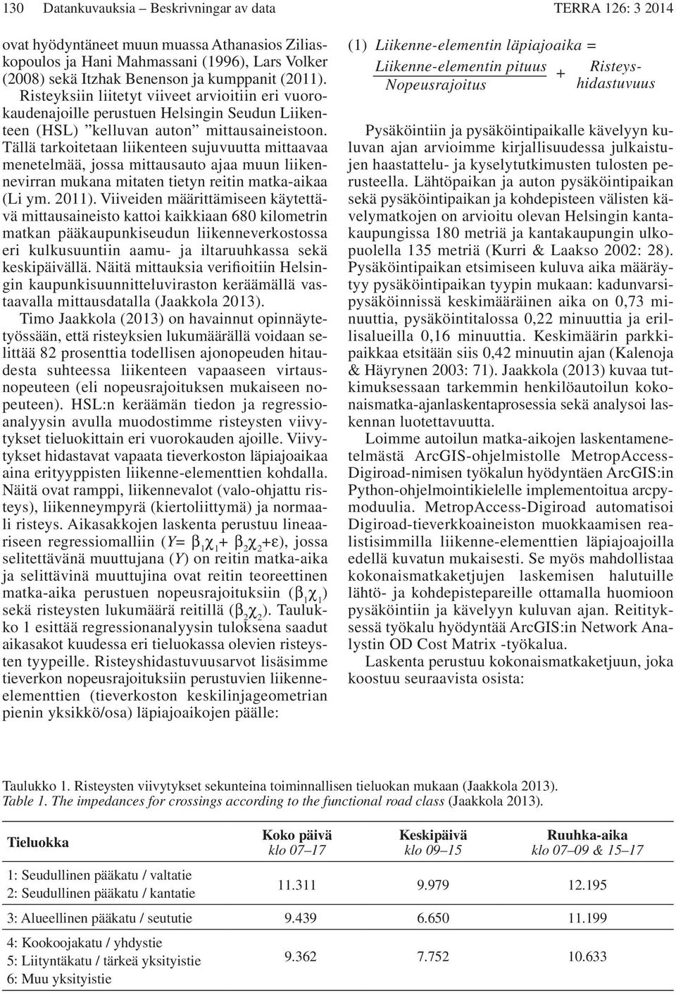 Tällä tarkoitetaan liikenteen sujuvuutta mittaavaa menetelmää, jossa mittausauto ajaa muun liikennevirran mukana mitaten tietyn reitin matka-aikaa (Li ym. 2011).