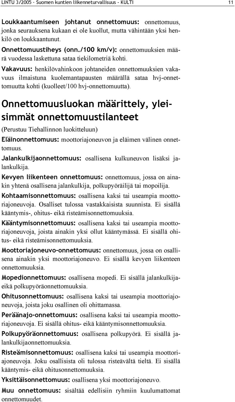 Vakavuus: henkilövahinkoon johtaneiden onnettomuuksien vakavuus ilmaistuna kuolemantapausten määrällä sataa hvj-onnettomuutta kohti (kuolleet/100 hvj-onnettomuutta).