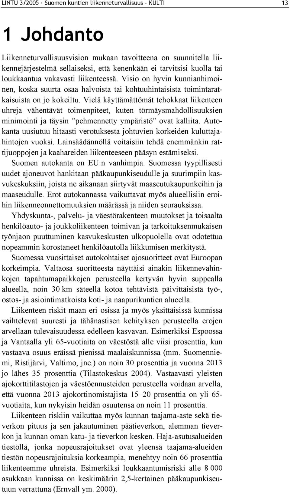 Vielä käyttämättömät tehokkaat liikenteen uhreja vähentävät toimenpiteet, kuten törmäysmahdollisuuksien minimointi ja täysin pehmennetty ympäristö ovat kalliita.