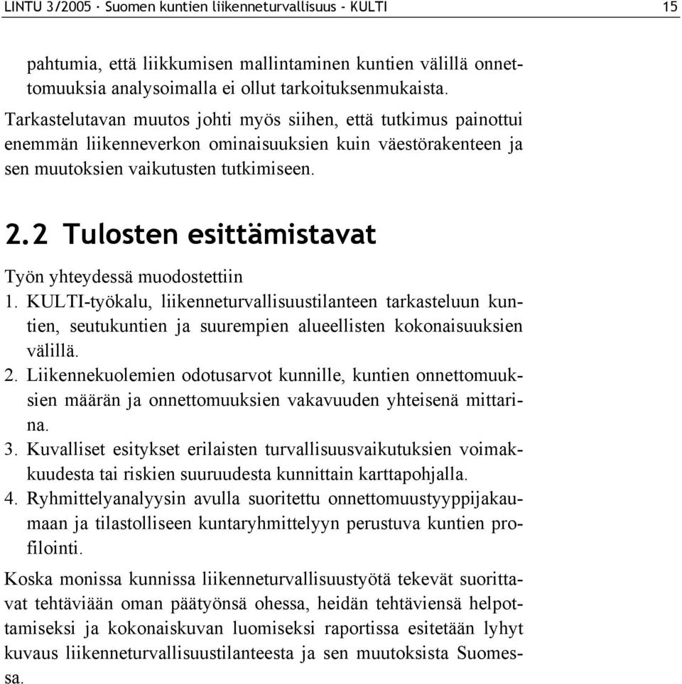2 Tulosten esittämistavat Työn yhteydessä muodostettiin 1. KULTI-työkalu, liikenneturvallisuustilanteen tarkasteluun kuntien, seutukuntien ja suurempien alueellisten kokonaisuuksien välillä. 2.