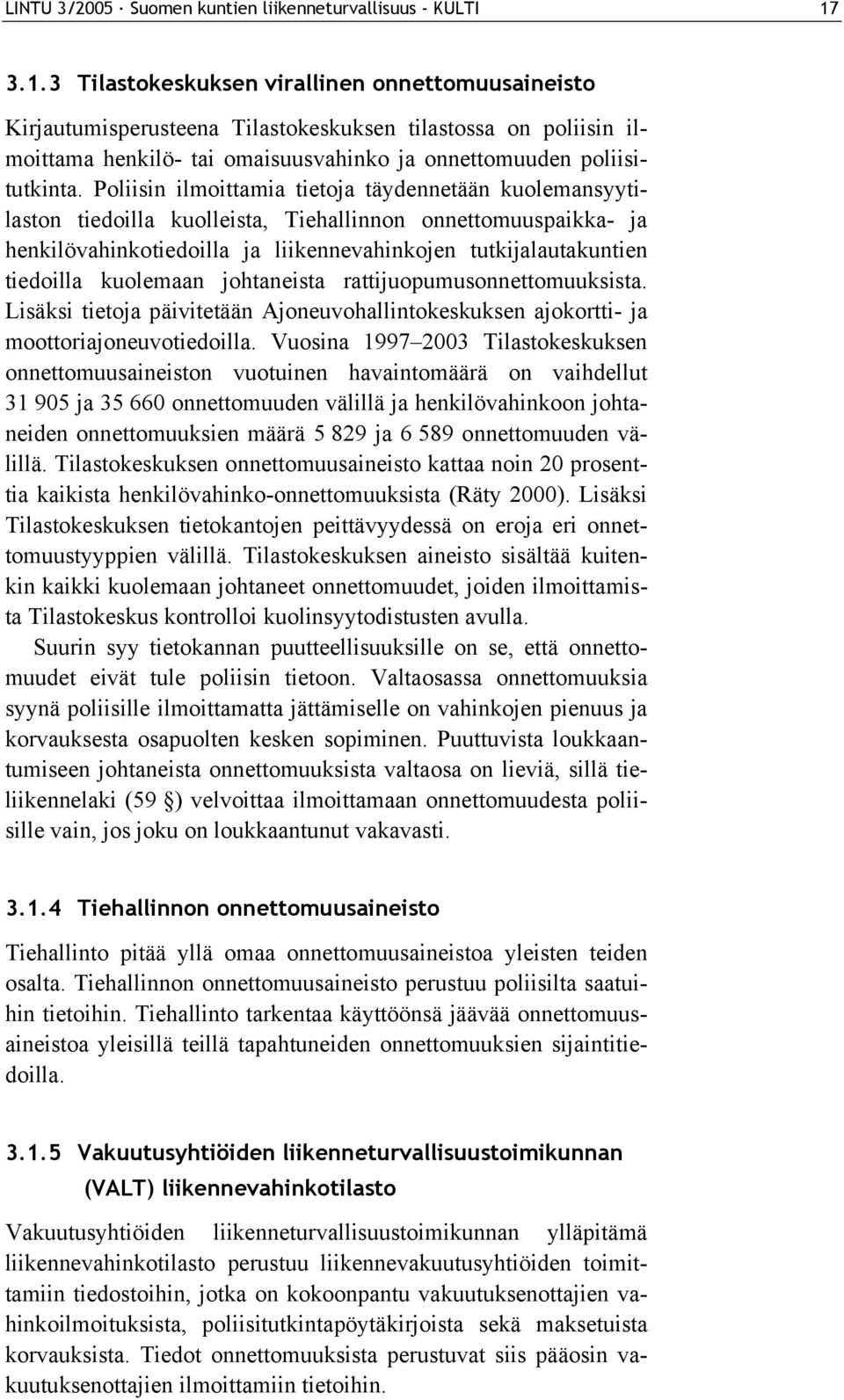 Poliisin ilmoittamia tietoja täydennetään kuolemansyytilaston tiedoilla kuolleista, Tiehallinnon onnettomuuspaikka- ja henkilövahinkotiedoilla ja liikennevahinkojen tutkijalautakuntien tiedoilla