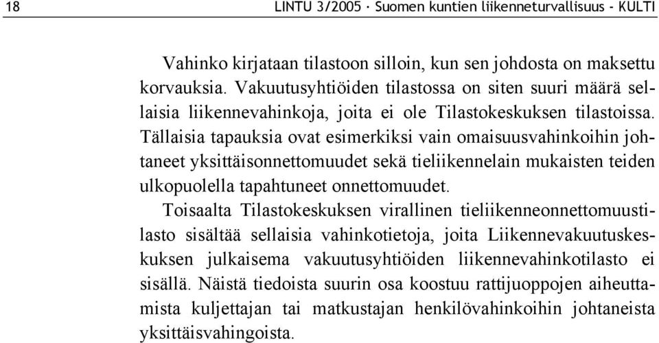 Tällaisia tapauksia ovat esimerkiksi vain omaisuusvahinkoihin johtaneet yksittäisonnettomuudet sekä tieliikennelain mukaisten teiden ulkopuolella tapahtuneet onnettomuudet.