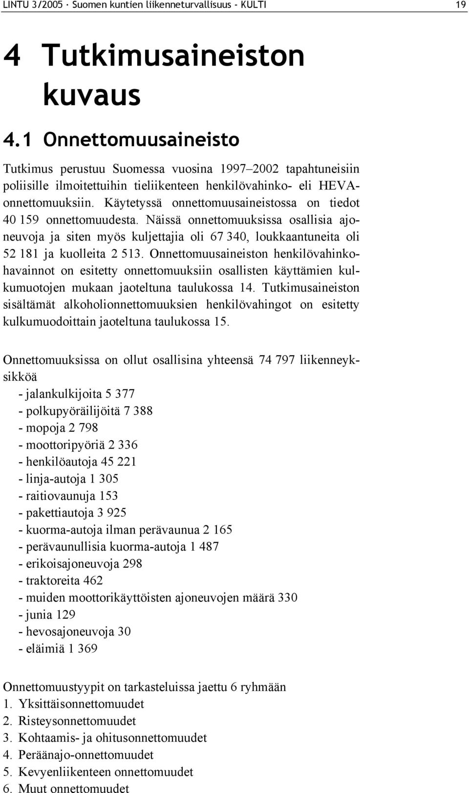 Käytetyssä onnettomuusaineistossa on tiedot 40 159 onnettomuudesta. Näissä onnettomuuksissa osallisia ajoneuvoja ja siten myös kuljettajia oli 67 340, loukkaantuneita oli 52 181 ja kuolleita 2 513.