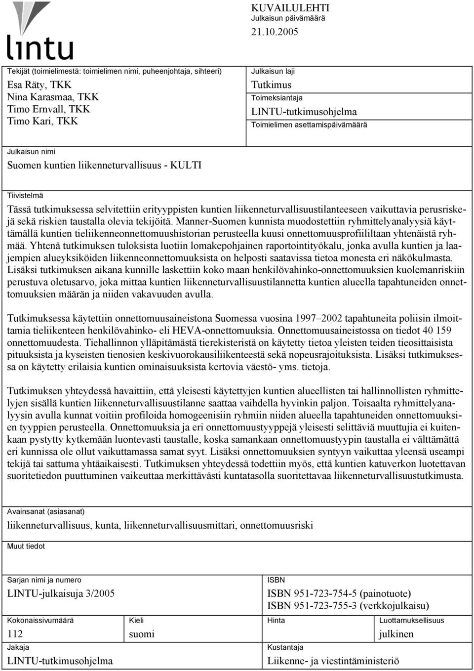 Toimielimen asettamispäivämäärä Julkaisun nimi Suomen kuntien liikenneturvallisuus - KULTI Tiivistelmä Tässä tutkimuksessa selvitettiin erityyppisten kuntien liikenneturvallisuustilanteeseen