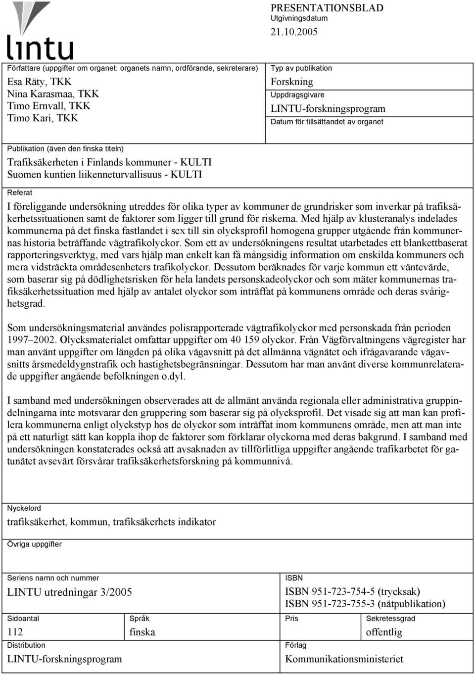 LINTU-forskningsprogram Datum för tillsättandet av organet Publikation (även den finska titeln) Trafiksäkerheten i Finlands kommuner - KULTI Suomen kuntien liikenneturvallisuus - KULTI Referat I