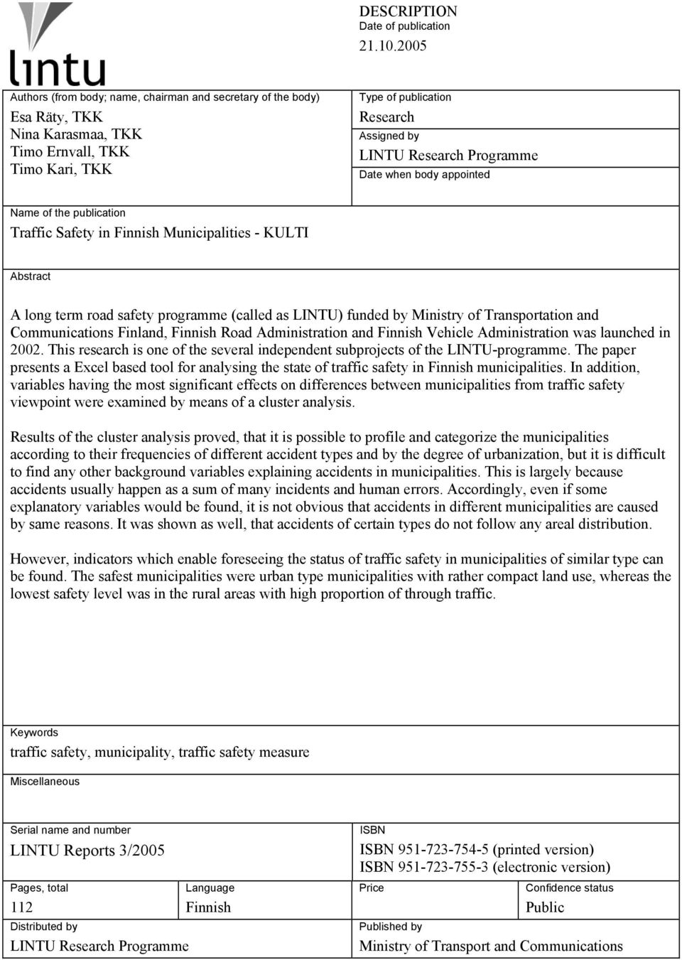 Date when body appointed Name of the publication Traffic Safety in Finnish Municipalities - KULTI Abstract A long term road safety programme (called as LINTU) funded by Ministry of Transportation and