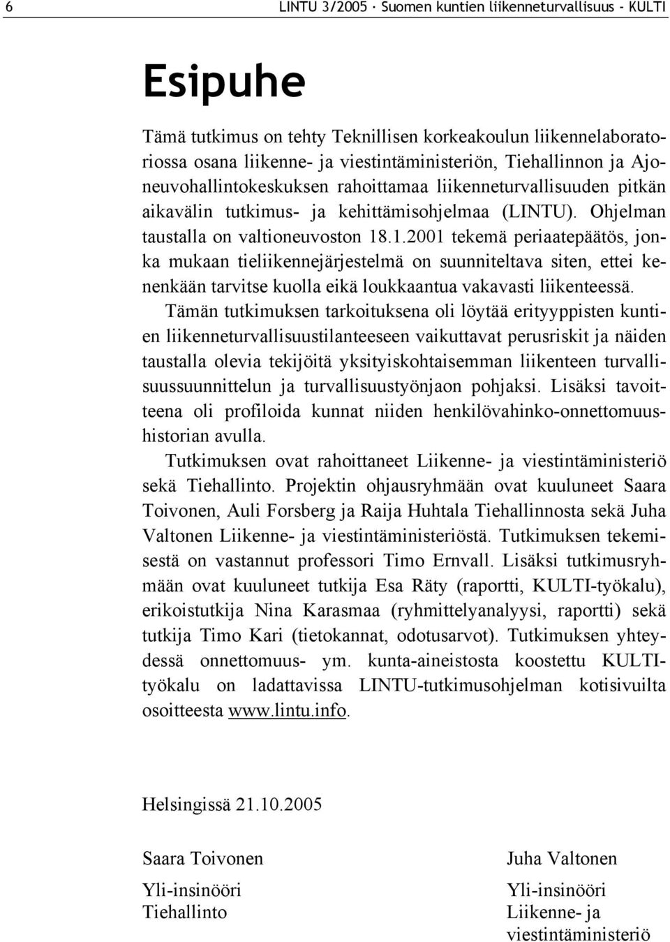 .1.2001 tekemä periaatepäätös, jonka mukaan tieliikennejärjestelmä on suunniteltava siten, ettei kenenkään tarvitse kuolla eikä loukkaantua vakavasti liikenteessä.