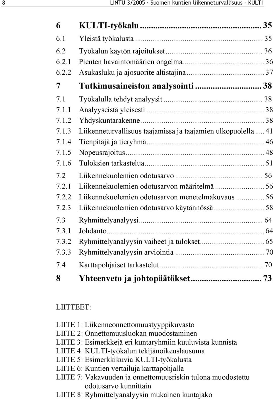 ..41 7.1.4 Tienpitäjä ja tieryhmä...46 7.1.5 Nopeusrajoitus...48 7.1.6 Tuloksien tarkastelua...51 7.2 Liikennekuolemien odotusarvo... 56 7.2.1 Liikennekuolemien odotusarvon määritelmä...56 7.2.2 Liikennekuolemien odotusarvon menetelmäkuvaus.