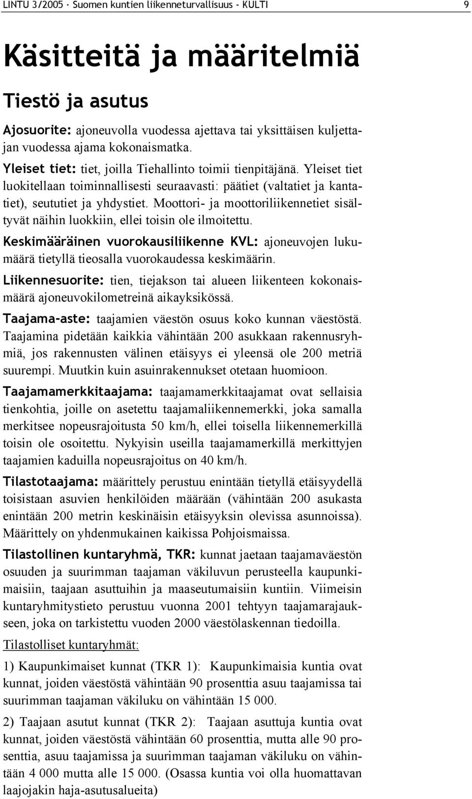Moottori- ja moottoriliikennetiet sisältyvät näihin luokkiin, ellei toisin ole ilmoitettu. Keskimääräinen vuorokausiliikenne KVL: ajoneuvojen lukumäärä tietyllä tieosalla vuorokaudessa keskimäärin.