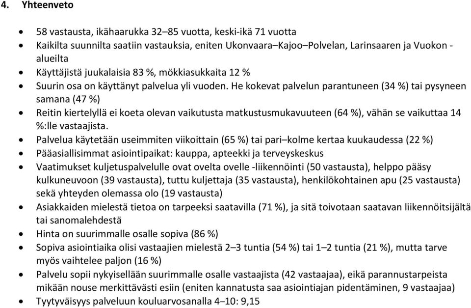 He kokevat palvelun parantuneen (34 %) tai pysyneen samana (47 %) Reitin kiertelyllä ei koeta olevan vaikutusta matkustusmukavuuteen (64 %), vähän se vaikuttaa 14 %:lle vastaajista.