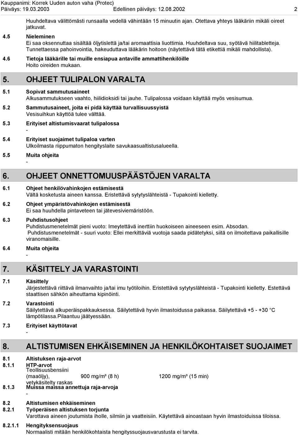 Tunnettaessa pahoinvointia, hakeuduttava lääkärin hoitoon (näytettävä tätä etikettiä mikäli mahdollista). 4.6 Tietoja lääkärille tai muille ensiapua antaville ammattihenkilöille Hoito oireiden mukaan.