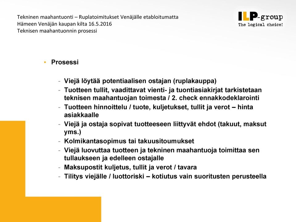 check ennakkodeklarointi - Tuotteen hinnoittelu / tuote, kuljetukset, tullit ja verot hinta asiakkaalle - Viejä ja ostaja sopivat tuotteeseen liittyvät ehdot