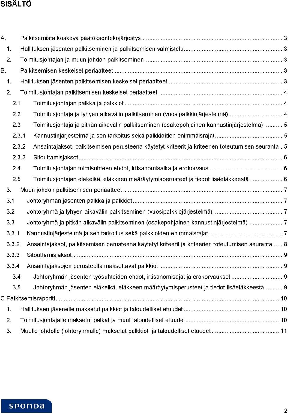 1 Toimitusjohtajan palkka ja palkkiot... 4 2.2 Toimitusjohtaja ja lyhyen aikavälin palkitseminen (vuosipalkkiojärjestelmä)... 4 2.3 Toimitusjohtaja ja pitkän aikavälin palkitseminen (osakepohjainen kannustinjärjestelmä).