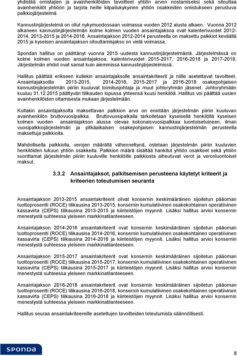 Vuonna 2012 alkaneen kannustinjärjestelmän kolme kolmen vuoden ansaintajaksoa ovat kalenterivuodet 2012-2014, 2013-2015 ja 2014-2016.