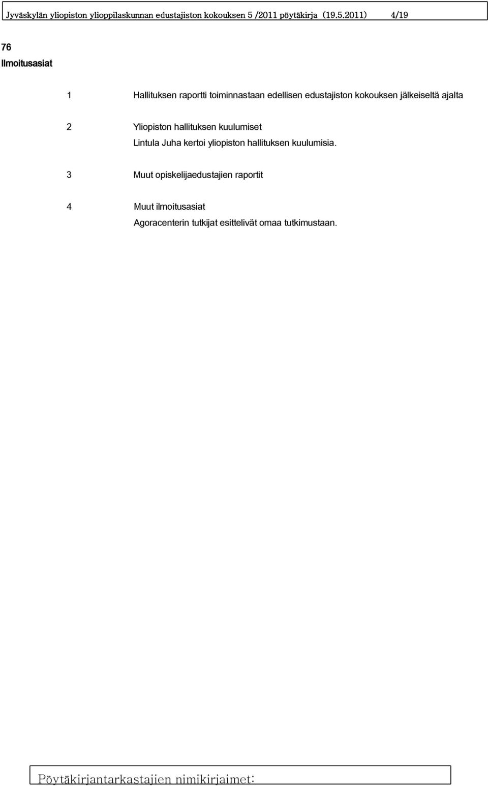 2011) 4/19 76 Ilmoitusasiat 1 Hallituksen raportti toiminnastaan edellisen edustajiston kokouksen