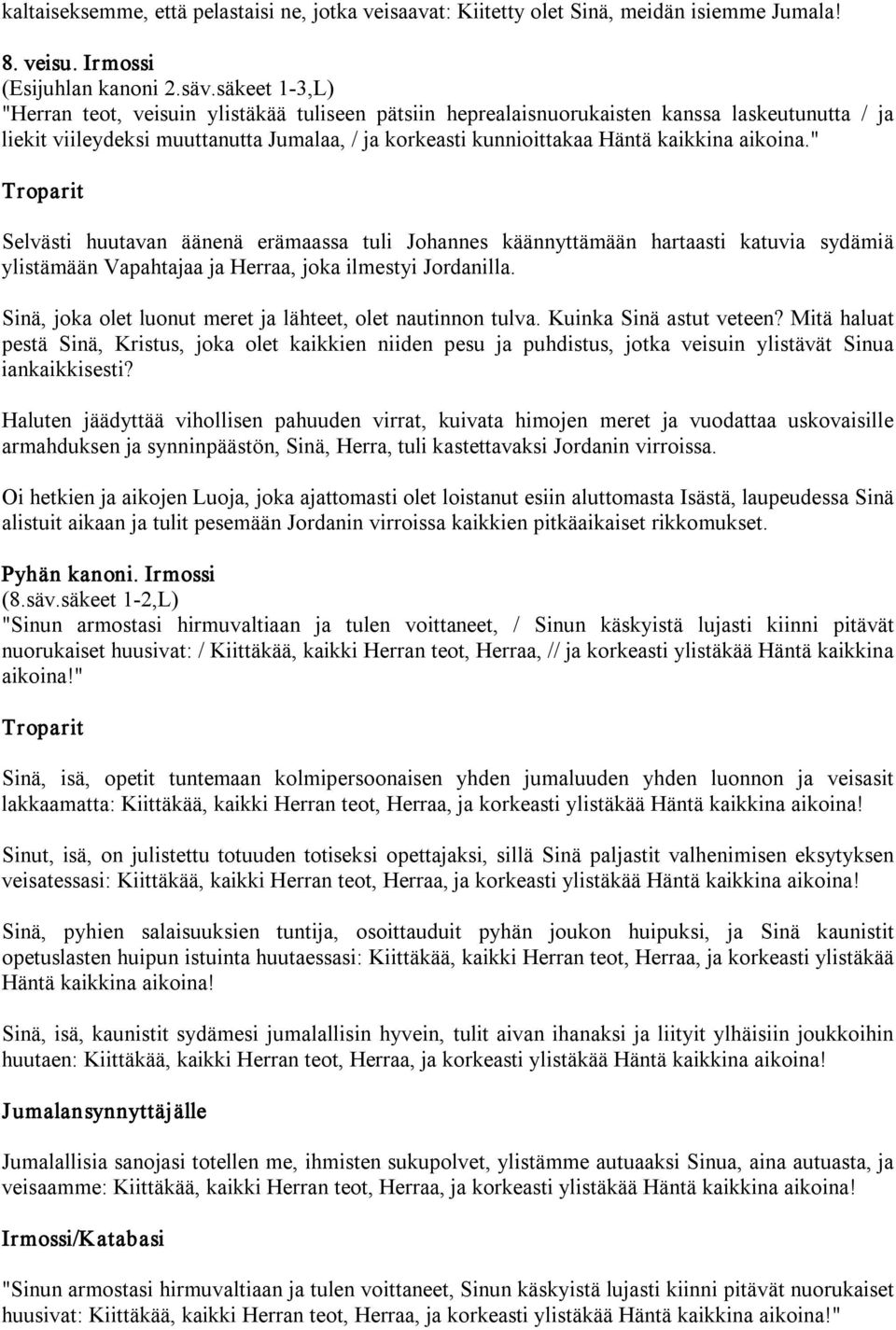 aikoina." Selvästi huutavan äänenä erämaassa tuli Johannes käännyttämään hartaasti katuvia sydämiä ylistämään Vapahtajaa ja Herraa, joka ilmestyi Jordanilla.