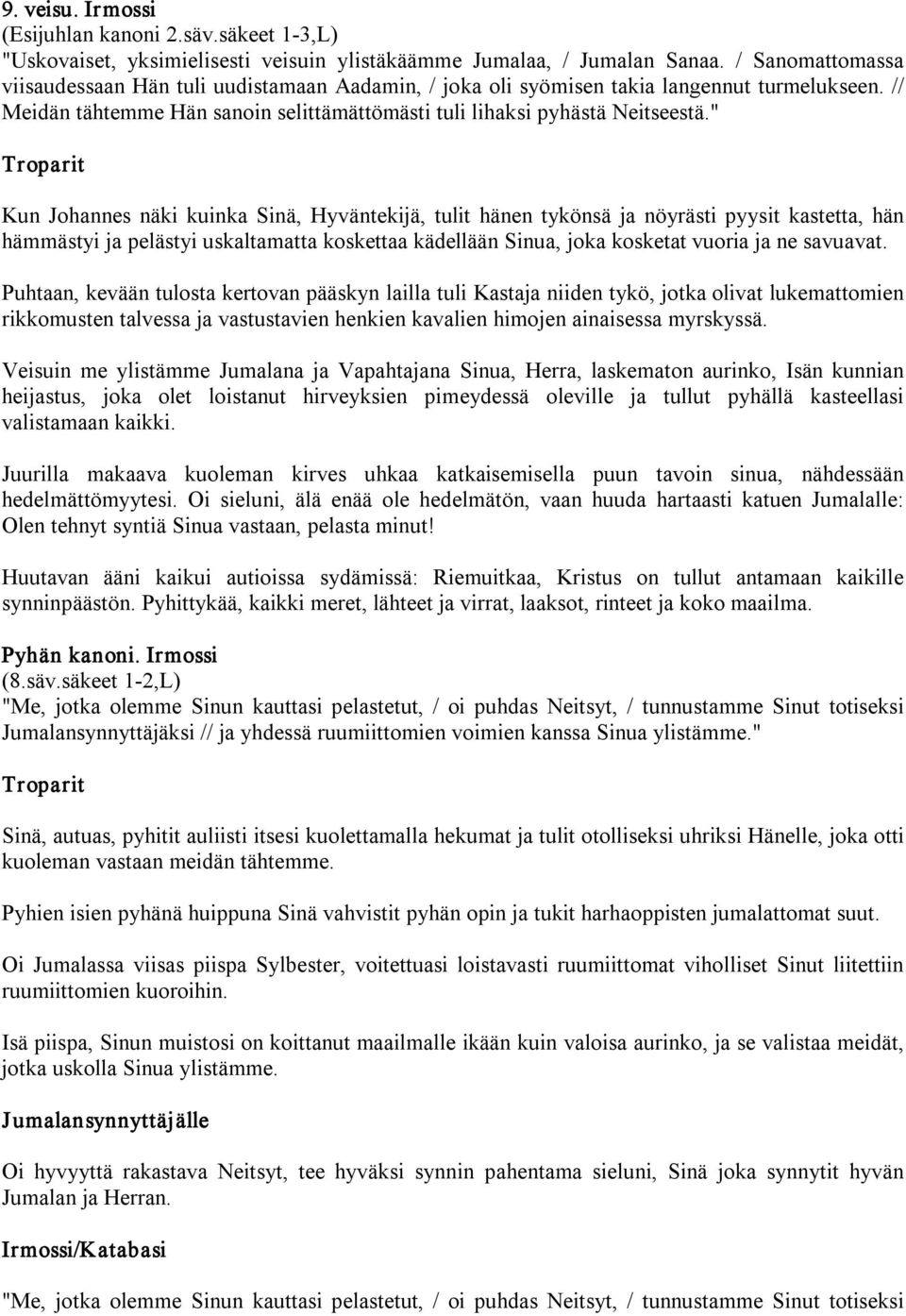 " Kun Johannes näki kuinka Sinä, Hyväntekijä, tulit hänen tykönsä ja nöyrästi pyysit kastetta, hän hämmästyi ja pelästyi uskaltamatta koskettaa kädellään Sinua, joka kosketat vuoria ja ne savuavat.