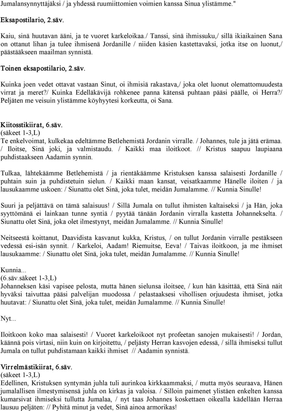 Toinen eksapostilario, 2.säv. Kuinka joen vedet ottavat vastaan Sinut, oi ihmisiä rakastava,/ joka olet luonut olemattomuudesta virrat ja meret?