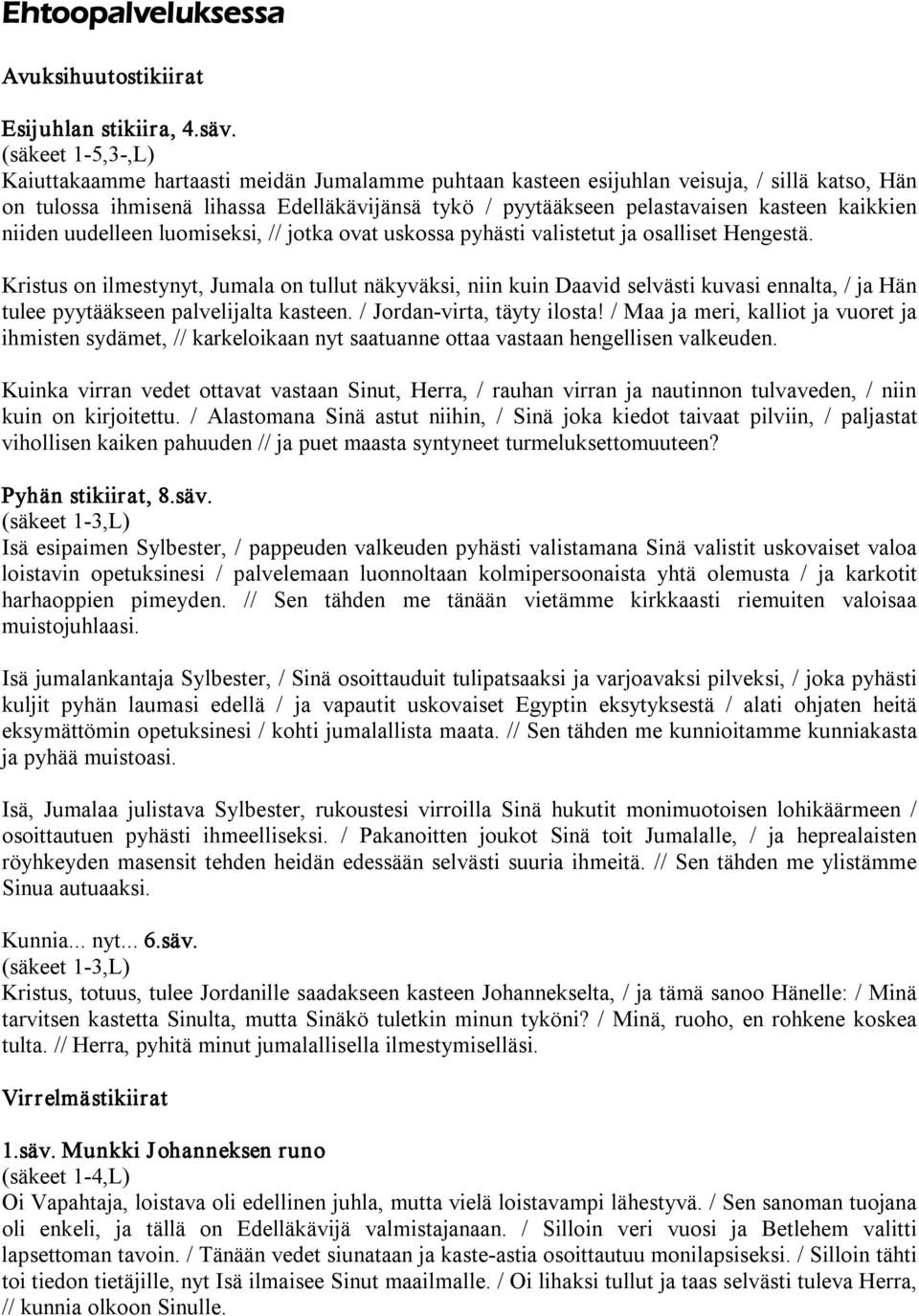 kaikkien niiden uudelleen luomiseksi, // jotka ovat uskossa pyhästi valistetut ja osalliset Hengestä.