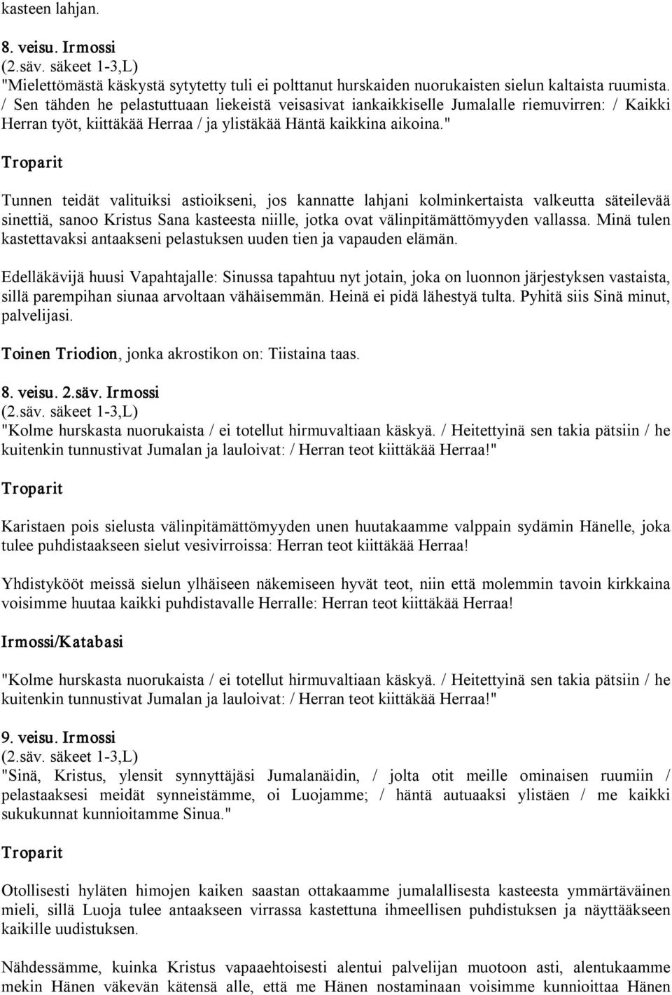 " Tunnen teidät valituiksi astioikseni, jos kannatte lahjani kolminkertaista valkeutta säteilevää sinettiä, sanoo Kristus Sana kasteesta niille, jotka ovat välinpitämättömyyden vallassa.