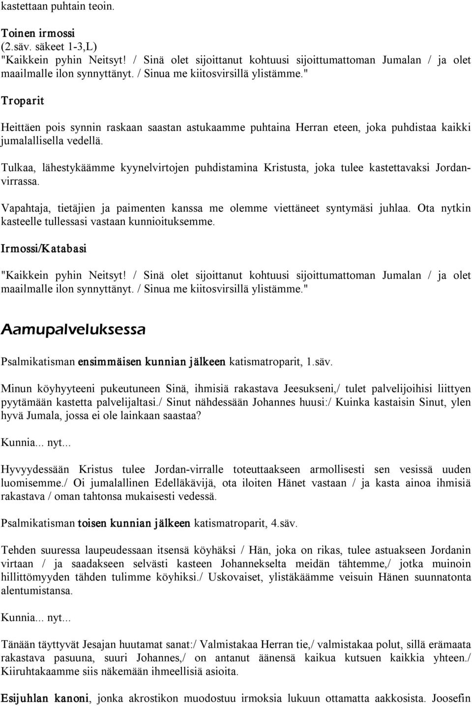 Tulkaa, lähestykäämme kyynelvirtojen puhdistamina Kristusta, joka tulee kastettavaksi Jordanvirrassa. Vapahtaja, tietäjien ja paimenten kanssa me olemme viettäneet syntymäsi juhlaa.