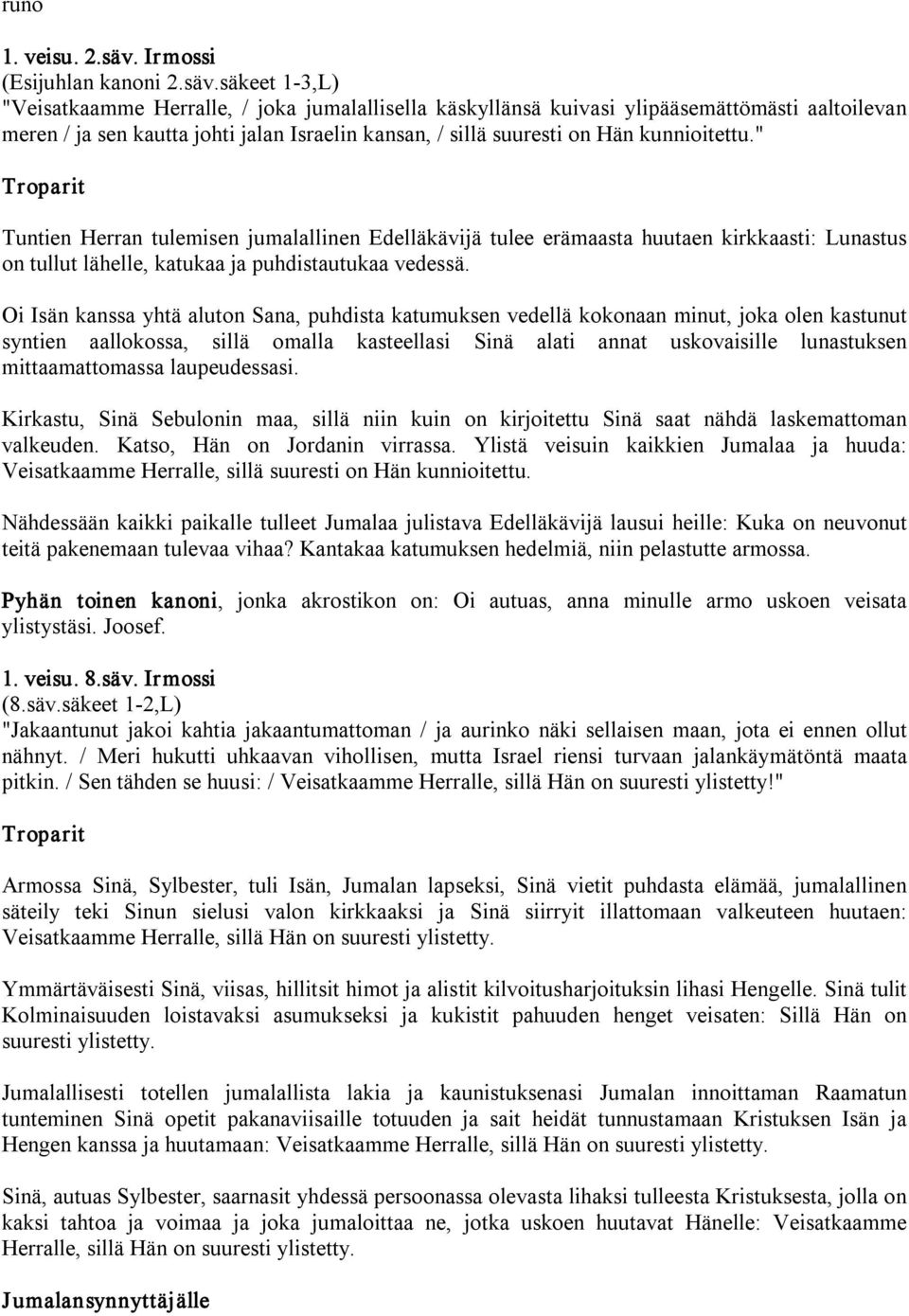säkeet 1 3,L) "Veisatkaamme Herralle, / joka jumalallisella käskyllänsä kuivasi ylipääsemättömästi aaltoilevan meren / ja sen kautta johti jalan Israelin kansan, / sillä suuresti on Hän kunnioitettu.