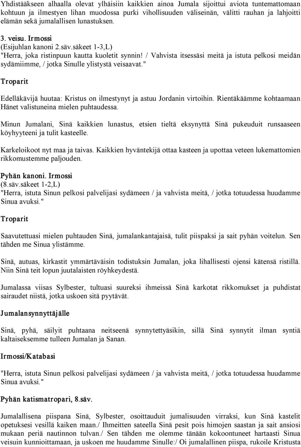 / Vahvista itsessäsi meitä ja istuta pelkosi meidän sydämiimme, / jotka Sinulle ylistystä veisaavat." Edelläkävijä huutaa: Kristus on ilmestynyt ja astuu Jordanin virtoihin.