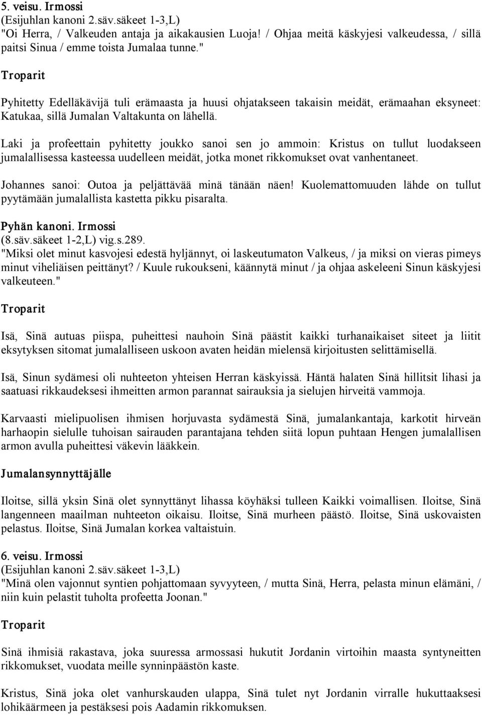 Laki ja profeettain pyhitetty joukko sanoi sen jo ammoin: Kristus on tullut luodakseen jumalallisessa kasteessa uudelleen meidät, jotka monet rikkomukset ovat vanhentaneet.